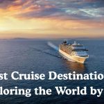 Best Cruise Destinations Exploring the World by Sea