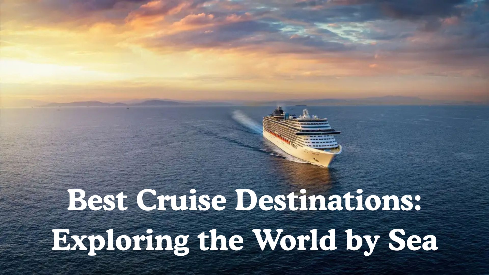 Best Cruise Destinations Exploring the World by Sea
